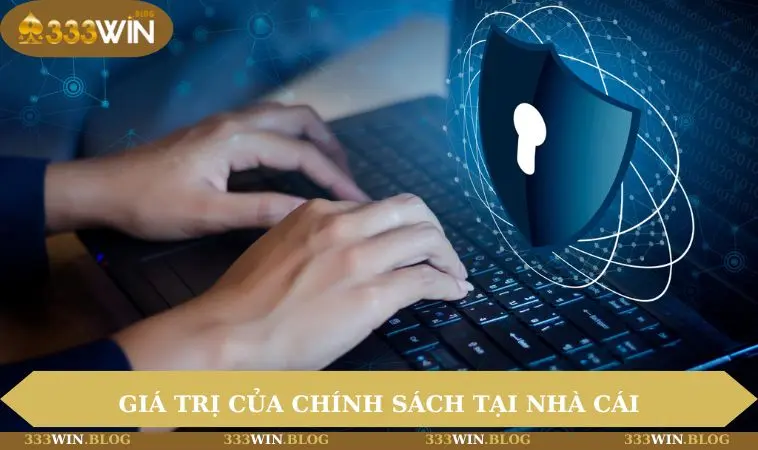 Chính sách bảo mật 333WIN 1 Giá trị của chính sách tại nhà cái