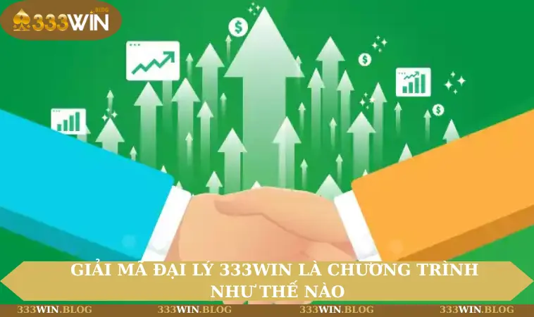 đại lý 333WIN 1 Giải mã đại lý 333WIN là chương trình như thế nào
