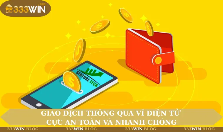 rút tiền 333WIN 2 Giao dịch thông qua ví điện tử cực an toàn và nhanh chóng