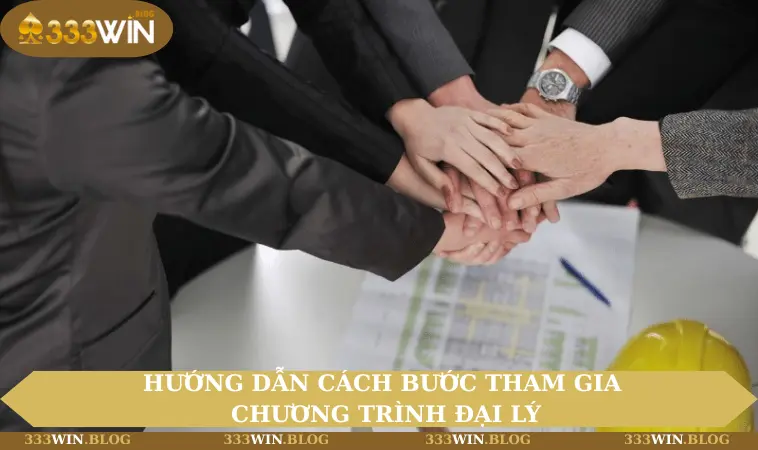 đại lý 333WIN 3 Hướng dẫn cách bước tham gia chương trình đại lý