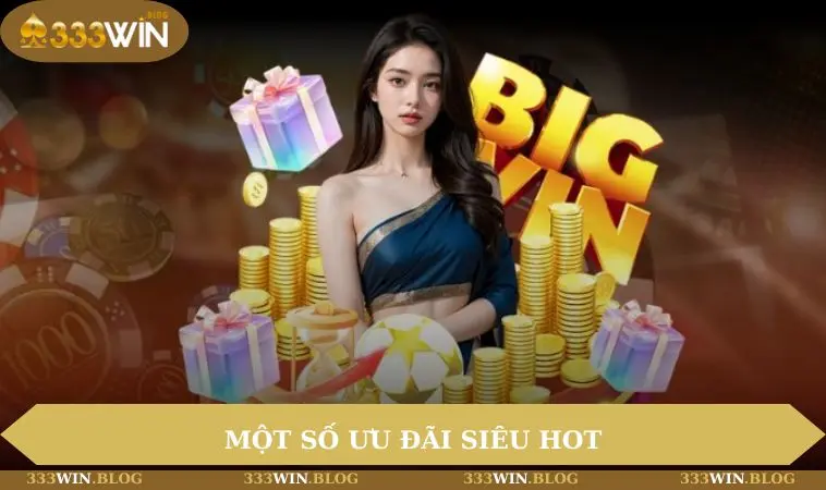 Khuyến mãi 333WIN 2 Một số ưu đãi siêu hot