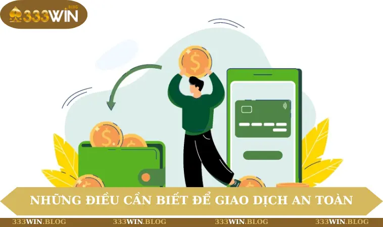 rút tiền 333WIN 3 Những điều cần biết để giao dịch an toàn