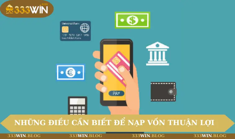 nạp tiền 333WIN 3 Những điều cần biết để nạp vốn thuận lợi