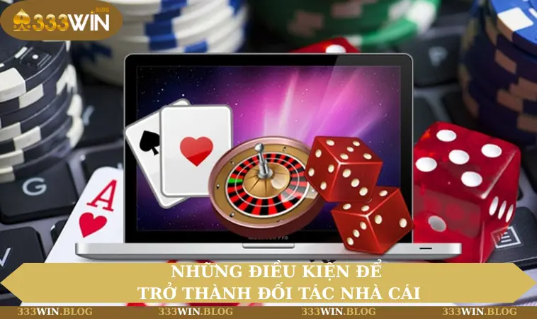 đại lý 333WIN 2 Những điều kiện để trở thành đối tác nhà cái