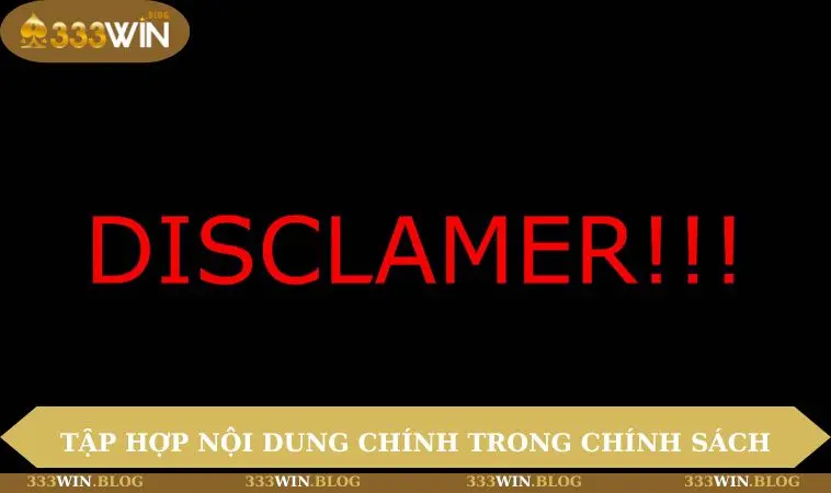Miễn trừ trách nhiệm 333WIN 2 Tập hợp nội dung chính trong chính sách