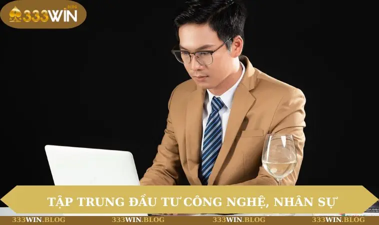 Tập trung tuyển chọn nhân viên và đầu tư công nghệ