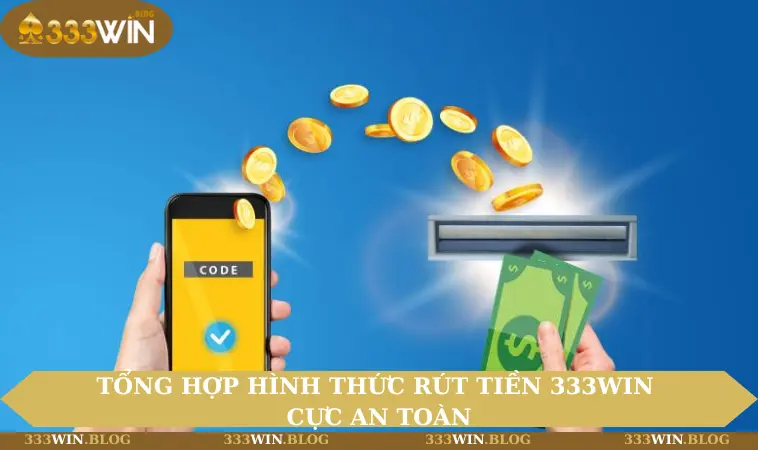 rút tiền 333WIN 1 Tổng hợp hình thức rút tiền 333WIN cực an toàn